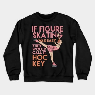 Funny Figure Skating Gifts - If figure skating was easy they'd call it hockey Crewneck Sweatshirt